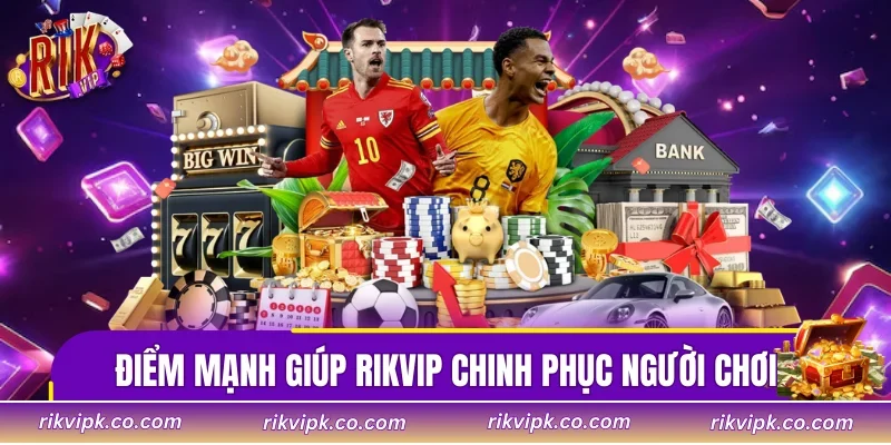 Điểm mạnh giúp Rikvip chinh phục người chơi