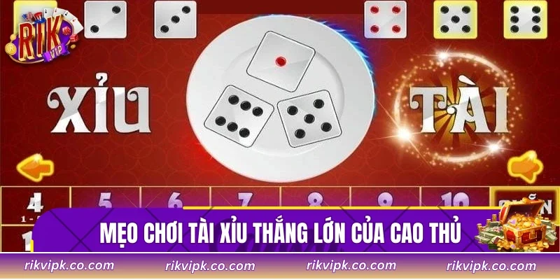 Mẹo chơi Tài xỉu thắng lớn của cao thủ