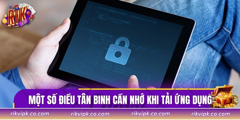 Một số điều tân binh cần nhớ khi tải ứng dụng